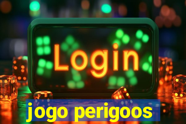 jogo perigoos